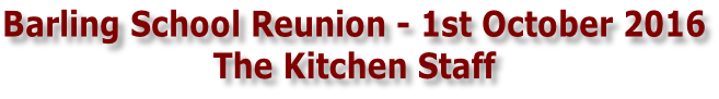 Barling School Reunion - 1st October 2016 The Kitchen Staff